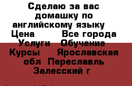 Сделаю за вас домашку по английскому языку! › Цена ­ 50 - Все города Услуги » Обучение. Курсы   . Ярославская обл.,Переславль-Залесский г.